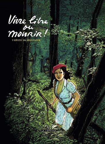 Vivre libre et mourir !. 9 récits de résistance