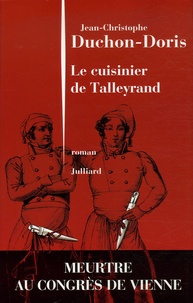 Jean-Christophe Duchon-Doris - Le cuisinier de Talleyrand - Meurtre au congrès de Vienne.