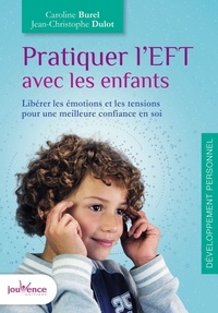 Jean-Christophe Dulot et Caroline Burel - Pratiquer l'EFT avec les enfants - Libérer les émotions et les tensions pour une meilleure confiance en soi.