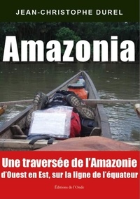Jean-Christophe Durel - Amazonia - Une traversée de l'Amazonie d'Ouest en Est, sur la ligne de l'équateur.