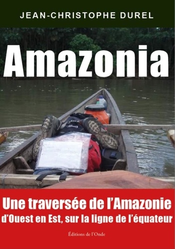 Amazonia. Une traversée de l'Amazonie d'Ouest en Est, sur la ligne de l'équateur