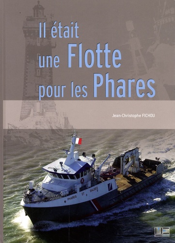 Jean-Christophe Fichou - Il était une flotte pour les phares - L'histoire houleuse de la flotte de travail des phares et balises.