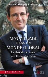 Jean-Christophe Fromantin - Mon village dans un monde global - La place de la France dans la mondialisation.