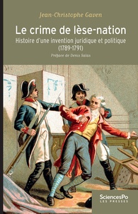 Jean-Christophe Gaven - Le crime de lèse-nation - Histoire d'une invention juridique et politique (1789-1791).