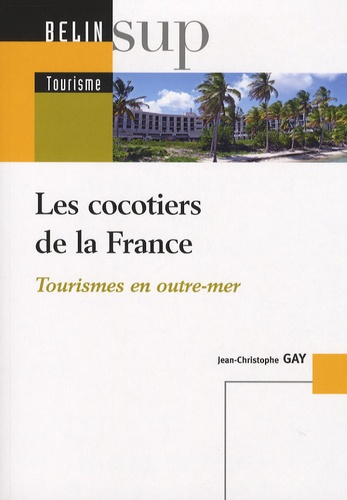 Jean-Christophe Gay - Les cocotiers de la France - Tourismes en outre-mer.