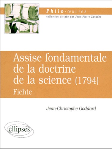 Jean-Christophe Goddard - "Assise fondamentale de la doctrine de la science", 1794 - Fichte.