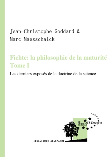 Fichte : la philosophie de la maturité. Tome I. Les derniers exposés de la Doctrine de la science