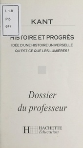 Jean-Christophe Goddard - Kant - Histoire et progrès. Idée d'une histoire universelle. Qu'est-ce que les lumières ? Dossier du professeur.