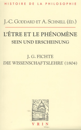 Jean-Christophe Goddard et Alexander Schnell - L'être et le phénomène - Doctrine de la science de 1804.