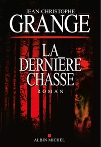 Jean-Christophe Grangé - La dernière chasse.
