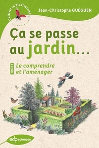 Jean-Christophe Guéguen - Ça se passe au jardin... - Tome 1, Le comprendre et l'aménager.