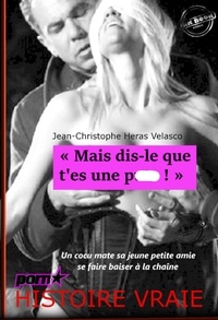 Jean-Christophe Heras Velasco - « Mais dis-le que t'es une p... ! » Un cocu mate sa jeune petite amie se faire baiser à la chaîne [d'après une Histoire Vraie].