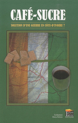 Jean-Christophe Laxave - Café-Sucre - Solution d'une guerre en Côte-d'Ivoire ?.