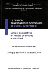 Jean-Christophe Martin - La gestion des frontières extérieures de l'Union européenne - Défis et perspectives en matière de sécurité et de sûreté - Actes du colloque de Nice des 4 et 5 novembre 2010.