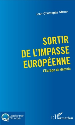 Jean-Christophe Martin - Sortir de l'impasse européenne - L'Europe de demain.