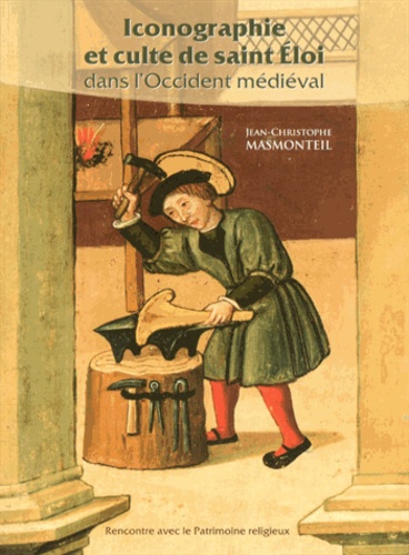 Jean-Christophe Masmonteil - Iconographie et culte de saint Eloi dans l'Occident médiéval.