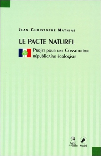 Jean-Christophe Mathias - Le pacte naturel - Projet pour une Constitution républicaine écologiste.