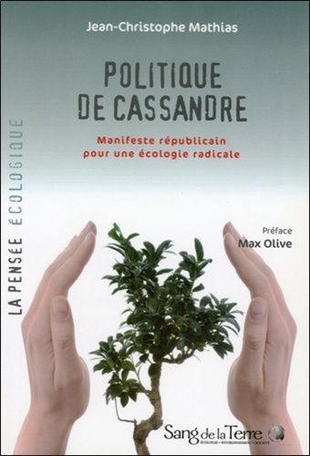 Jean-Christophe Mathias - Politique de Cassandre - Manifeste républicain pour une écologie radicale.