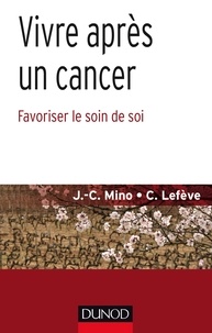 Jean-Christophe Mino et Céline Lefève - Vivre après un cancer - Favoriser le soin de soi.