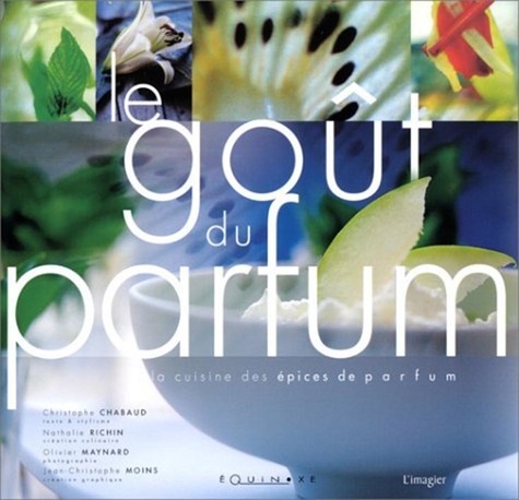 Jean-Christophe Moins et Christophe Chabaud - Le Gout Du Parfum. La Cuisine Des Epices De Parfum.