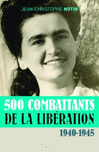 Jean-Christophe Notin - 500 combatants de la Libération - 1940-1945.