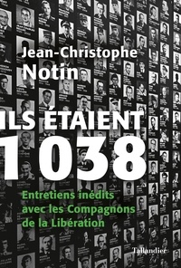 Jean-Christophe Notin - Ils étaient 1038 - Entretiens inédits avec les Compagnons de la Libération.