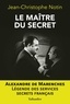 Jean-Christophe Notin - Le maître du secret - Alexandre de Marenches.