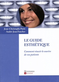 Jean-Christophe Paris et André-Jean Faucher - Le guide esthétique - Comment réussir le sourire de vos patients.