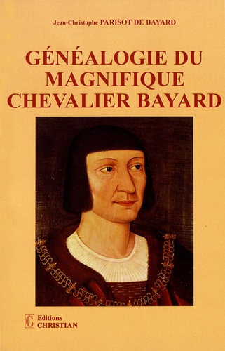 Généalogie du magnifique chevalier Bayard de Jean-Christophe Parisot de  Bayard - Livre - Decitre