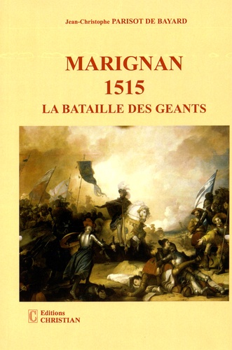 Jean-Christophe Parisot de Bayard - Marignan 1515 - La bataille des géants.