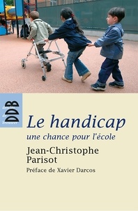 Jean-Christophe Parisot - Le handicap, une chance pour l'école - Ecouter, penser et vivre l'altérité dans la communauté éducative.