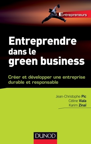 Jean- Christophe Pic et Céline Viala - Entreprendre dans le green business - Créer et développer votre entreprise durable et responsable.