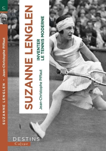 Suzanne Lenglen. Et la femme créa le tennis moderne