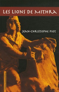 Jean-Christophe Piot - Les Lions de Mithra.