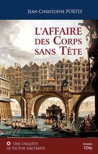 Jean-Christophe Portes - Les enquêtes de Victor Dauterive Tome 1 : L'affaire des corps sans tête.