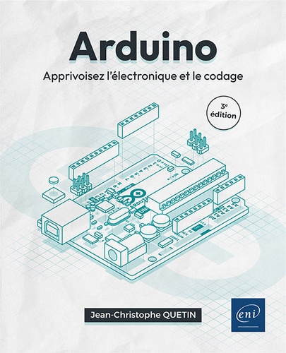Arduino. Apprivoisez l'électronique et le codage 3e édition