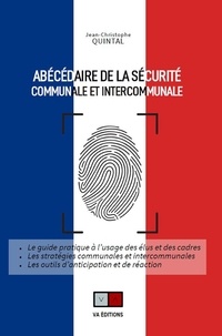 Jean-Christophe Quintal - Abécédaire de la sécurité communale et intercommunale - Le guide pratique à l'usage des élus et des cadres.