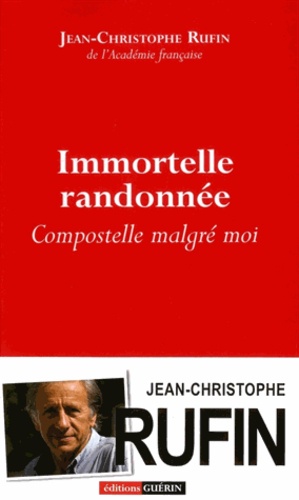 Jean-Christophe Rufin - Immortelle randonnée - Compostelle malgré moi.