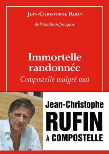 Jean-Christophe Rufin - Immortelle randonnée - Compostelle malgré moi.