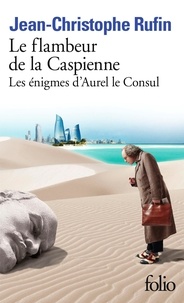 Jean-Christophe Rufin - Le flambeur de la Caspienne - Les énigmes d'Aurel le Consul.