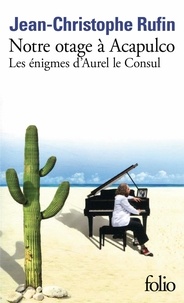 Jean-Christophe Rufin - Notre otage à Acapulco - Les énigmes d'Aurel le Consul.
