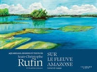Jean-Christophe Rufin - Sur le fleuve Amazone - Carnet de voyage.