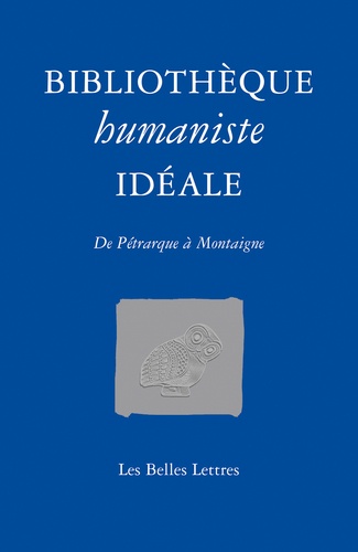 Bibliothèque humaniste idéale. De Pétrarque à Montaigne