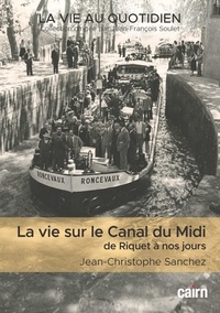 Jean-Christophe Sanchez - La vie au sur le Canal du Midi de Riquet à nos jours - Quatre siècles d'histoire en Languedoc.