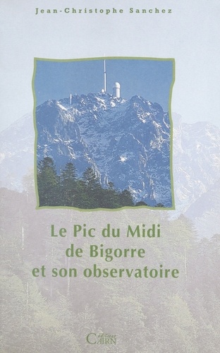 Le Pic du Midi de Bigorre et son observatoire - histoire scientifique, culturelle et humaine d'une montagne et d'un observatoire scientifique