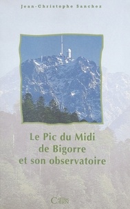 Jean-Christophe Sanchez - Le Pic du Midi de Bigorre et son observatoire - histoire scientifique, culturelle et humaine d'une montagne et d'un observatoire scientifique.