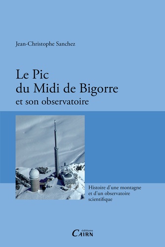 Le Pic du Midi de Bigorre et son observatoire. Histoire d'une montagne et d'un observatoire scientifique