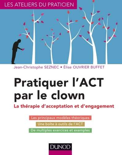 Jean-Christophe Seznec et Elise Ouvrier Buffet - Pratiquer l'ACT par le clown - Thérapie d'acceptation et d'engagement.
