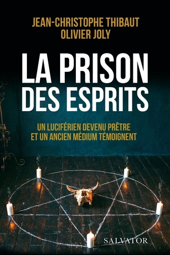 Jean-Christophe Thibaut et Olivier Joly - La prison des esprits - Un luciférien devenu prêtre et un ancien médium témoignent.