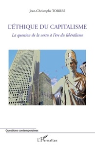 Jean-Christophe Torres - L'éthique du capitalisme - La question de la vertu à l'ère du libéralisme.